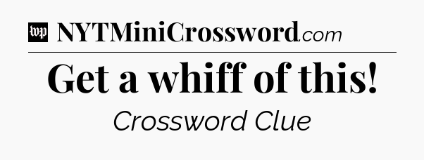 Get a whiff of this Crossword Clue