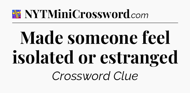 Made someone feel isolated or estranged Codycross