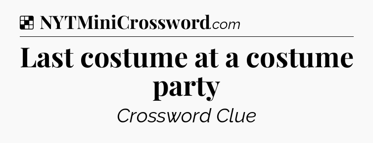 Solution: Last costume at a costume party - NYT Crossword