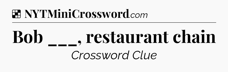 Solution: Bob ___, restaurant chain - NYT Crossword
