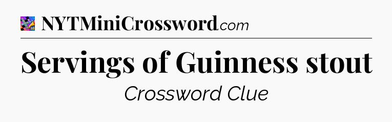 Servings of Guinness stout Crossword Clue