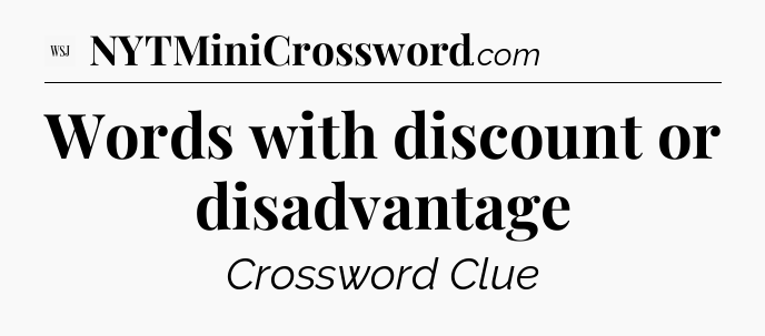 Words with discount or disadvantage - WSJ Crossword