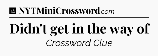 Didn't get in the way of - LA Times Crossword