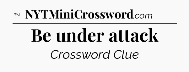 Be under attack - WSJ Crossword