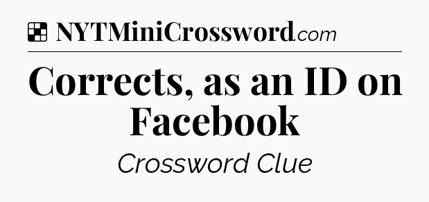 Solution: Corrects, as an ID on Facebook - NYT Crossword
