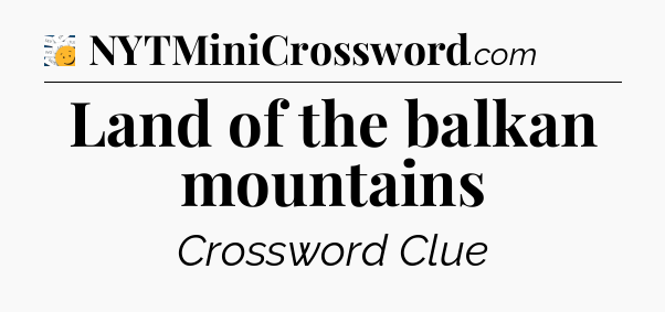 Land of the balkan mountains - 7 Little Words