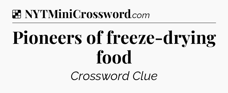 Solution: Pioneers of freeze-drying food - NYT Crossword