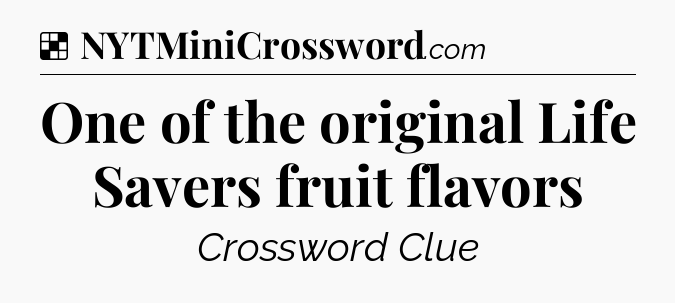 Solution: One of the original Life Savers fruit flavors - NYT Crossword