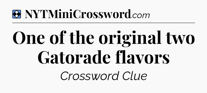 Solution: One of the original two Gatorade flavors - NYT Mini Crossword