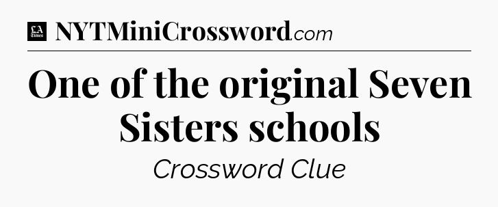 One of the original Seven Sisters schools - LA Times Crossword