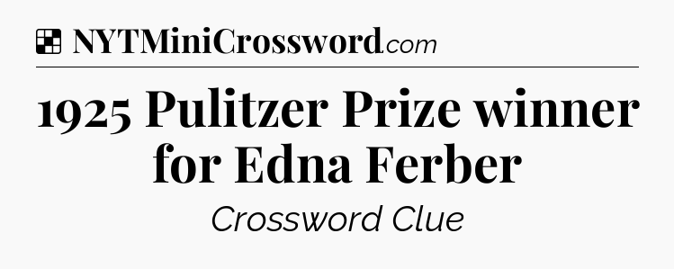 Solution: 1925 Pulitzer Prize winner for Edna Ferber - NYT Crossword
