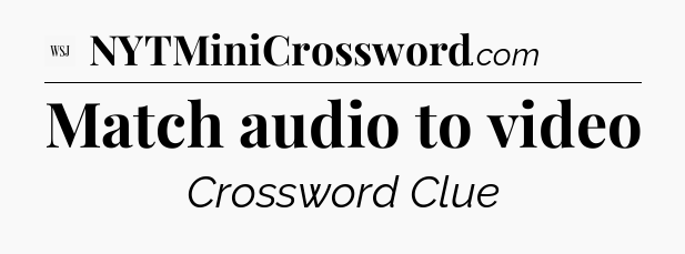 Match audio to video - WSJ Crossword