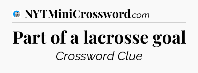 Part of a lacrosse goal Crossword Clue