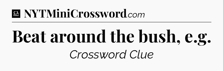 Beat around the bush, e.g - LA Times Crossword