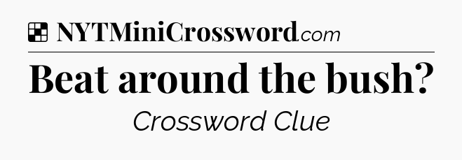 Solution: Beat around the bush - NYT Crossword
