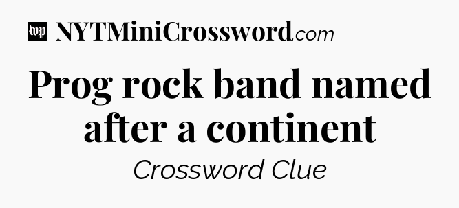 Prog rock band named after a continent Crossword Clue