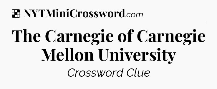 Solution: The Carnegie of Carnegie Mellon University - NYT Crossword