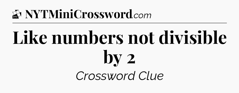 Like numbers not divisible by 2 - Daily Themed Mini Crossword