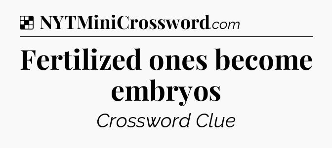 Solution: Fertilized ones become embryos - NYT Crossword