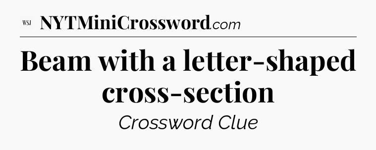Beam with a letter-shaped cross-section - WSJ Crossword