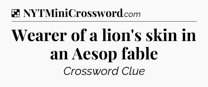 Solution: Wearer of a lion's skin in an Aesop fable - NYT Crossword