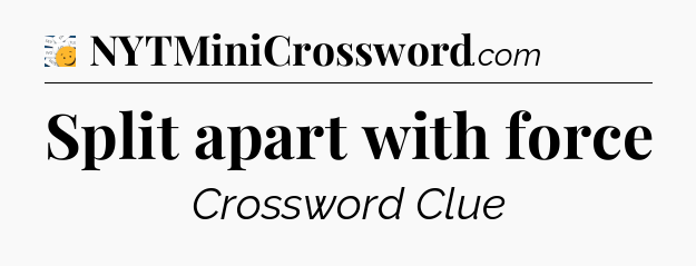 Split apart with force - 7 Little Words