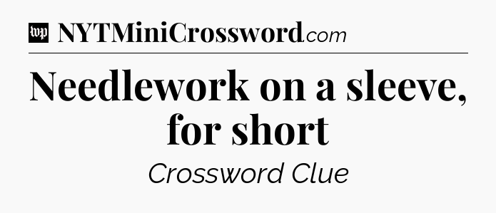 Needlework on a sleeve, for short Crossword Clue