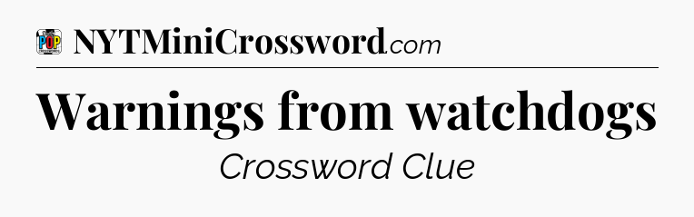 Warnings from watchdogs Crossword Clue