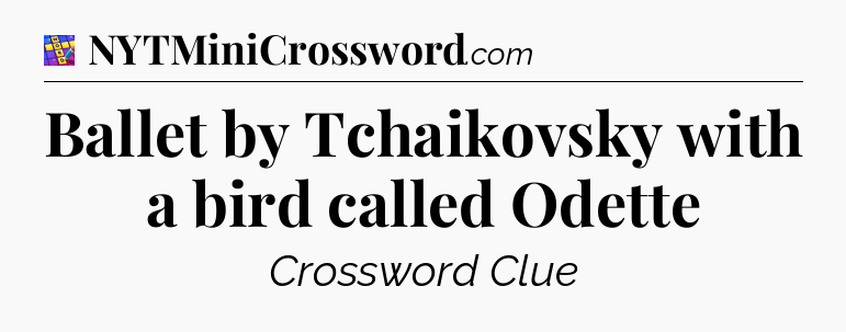 Ballet by Tchaikovsky with a bird called Odette Codycross