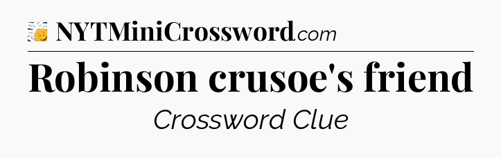 Robinson crusoe's friend - 7 Little Words