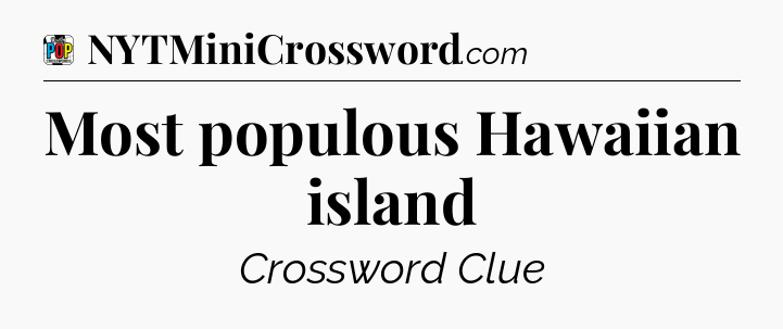 Most populous Hawaiian island Crossword Clue
