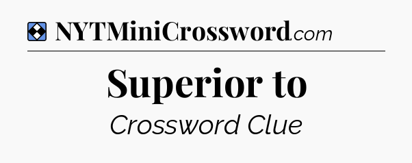 Solution: Superior to - NYT Mini Crossword