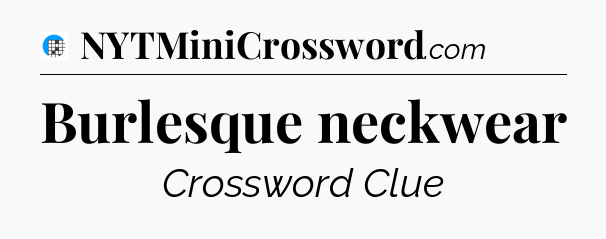 Burlesque neckwear Crossword Clue