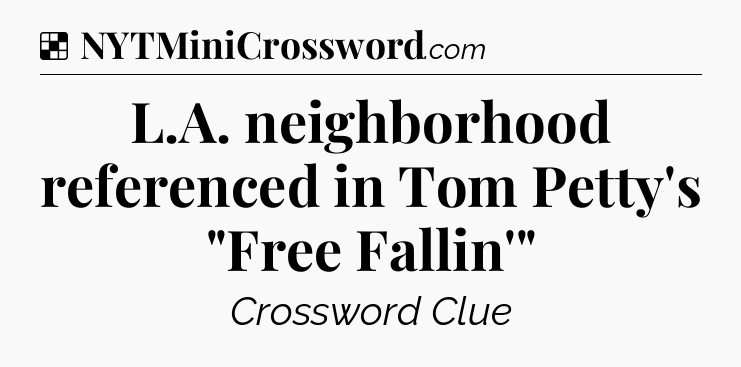 Solution: L.A. neighborhood referenced in Tom Petty's 