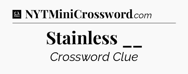 Stainless __ - LA Times Crossword