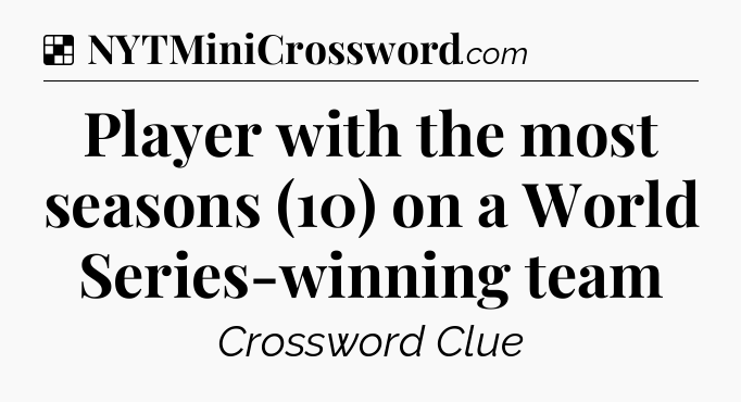 Solution: Player with the most seasons (10) on a World Series-winning team - NYT Crossword