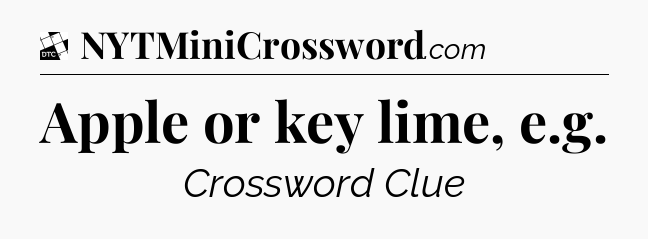 Apple or key lime, e.g - Daily Themed Mini Crossword