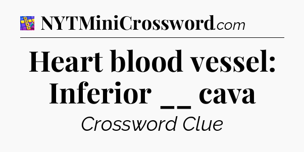 Heart blood vessel: Inferior __ cava Codycross