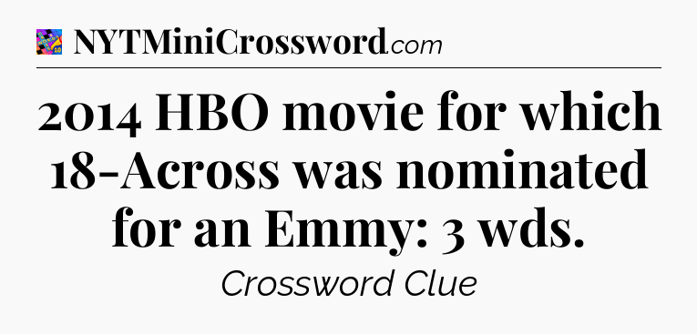 2014 HBO movie for which 18-Across was nominated for an Emmy: 3 wds Crossword Clue