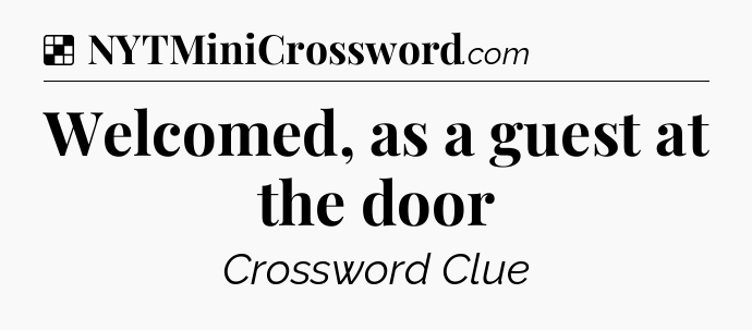 Solution: Welcomed, as a guest at the door - NYT Crossword
