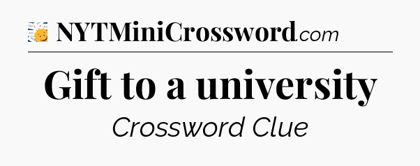 Gift to a university - 7 Little Words