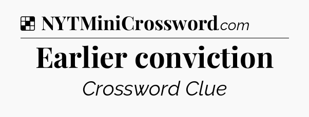 Solution: Earlier conviction - NYT Crossword
