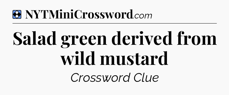 Solution: Salad green derived from wild mustard - NYT Mini Crossword