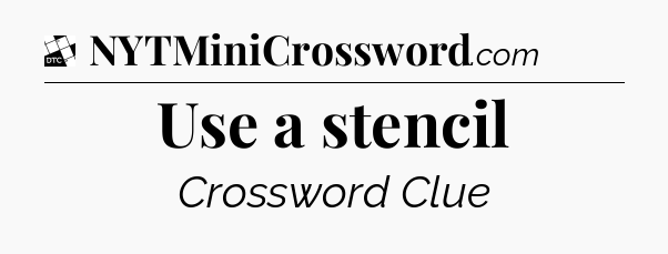 Use a stencil - Daily Themed Mini Crossword