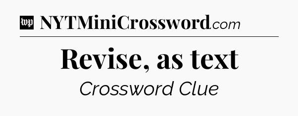 Revise, as text Crossword Clue