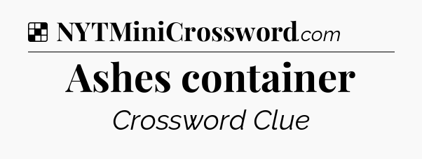 Solution: Ashes container - NYT Crossword
