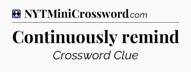 Solution: Continuously remind - NYT Mini Crossword