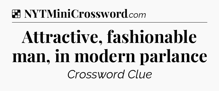 Solution: Attractive, fashionable man, in modern parlance - NYT Crossword