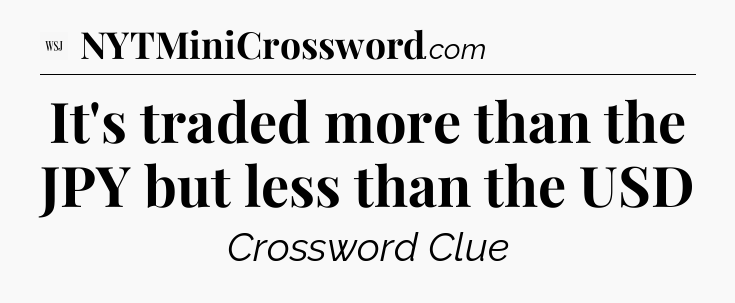 It's traded more than the JPY but less than the USD - WSJ Crossword