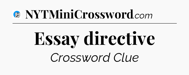 Essay directive Crossword Clue